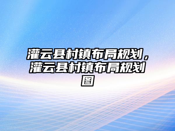 灌云縣村鎮布局規劃，灌云縣村鎮布局規劃圖