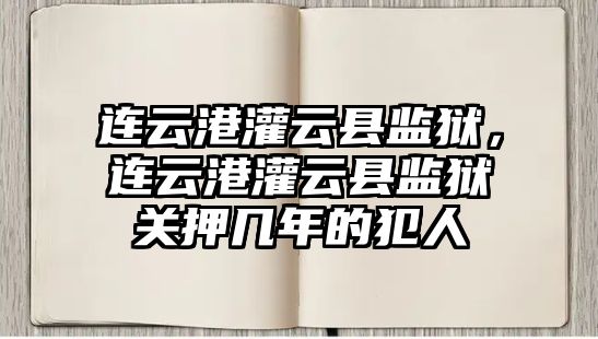 連云港灌云縣監獄，連云港灌云縣監獄關押幾年的犯人