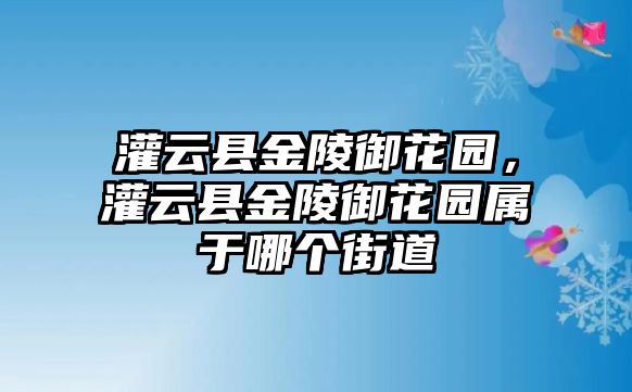 灌云縣金陵御花園，灌云縣金陵御花園屬于哪個(gè)街道