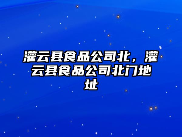 灌云縣食品公司北，灌云縣食品公司北門地址