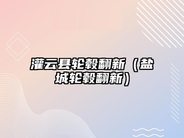 灌云縣輪轂翻新（鹽城輪轂翻新）