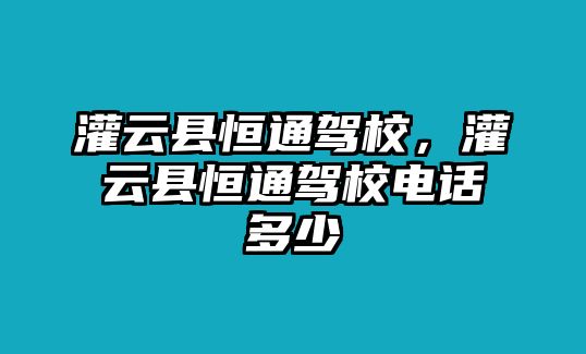 灌云縣恒通駕校，灌云縣恒通駕校電話多少