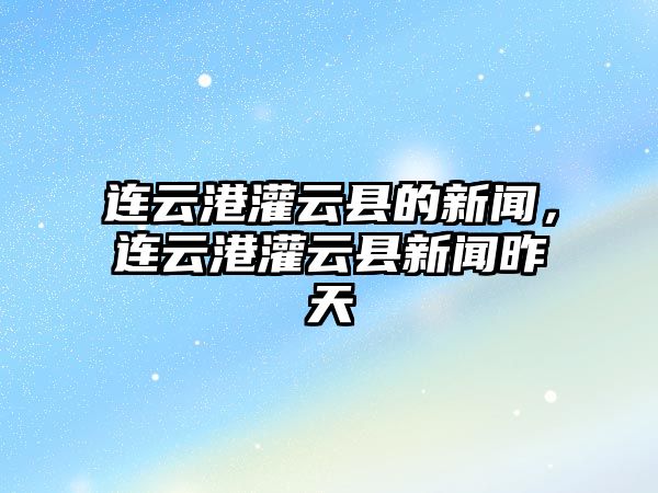 連云港灌云縣的新聞，連云港灌云縣新聞昨天