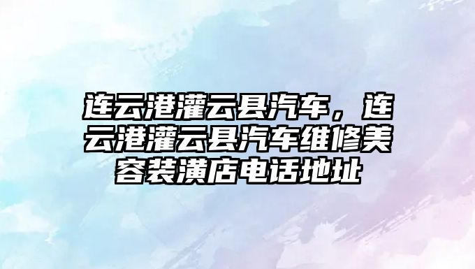 連云港灌云縣汽車，連云港灌云縣汽車維修美容裝潢店電話地址