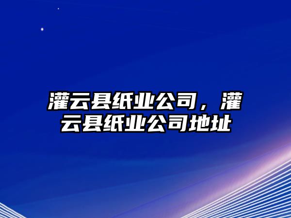 灌云縣紙業公司，灌云縣紙業公司地址