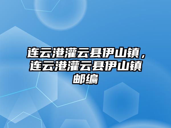 連云港灌云縣伊山鎮，連云港灌云縣伊山鎮郵編