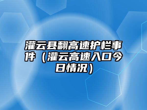 灌云縣翻高速護欄事件（灌云高速入口今日情況）