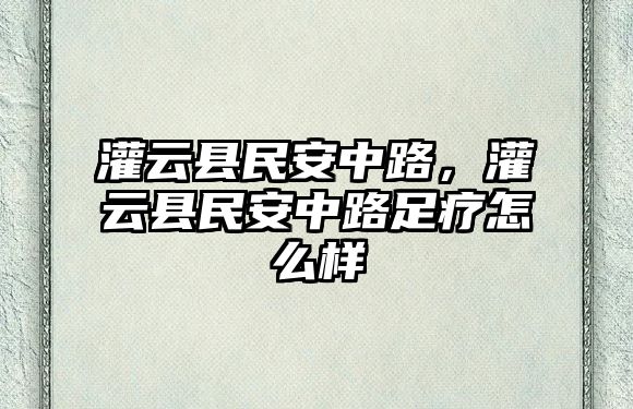 灌云縣民安中路，灌云縣民安中路足療怎么樣