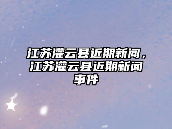 江蘇灌云縣近期新聞，江蘇灌云縣近期新聞事件