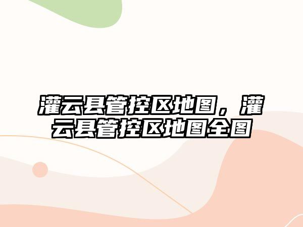 灌云縣管控區地圖，灌云縣管控區地圖全圖