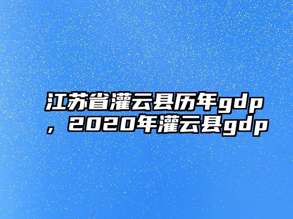 江蘇省灌云縣歷年gdp，2020年灌云縣gdp