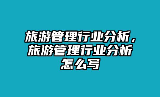 旅游管理行業分析，旅游管理行業分析怎么寫