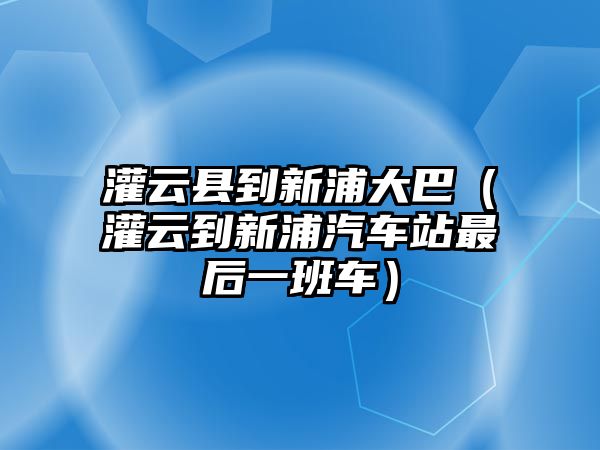 灌云縣到新浦大巴（灌云到新浦汽車站最后一班車）