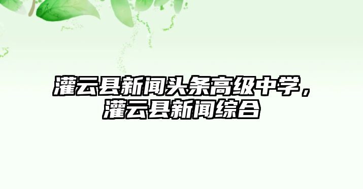 灌云縣新聞頭條高級中學，灌云縣新聞綜合