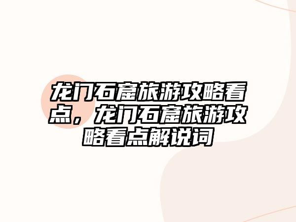 龍門石窟旅游攻略看點，龍門石窟旅游攻略看點解說詞