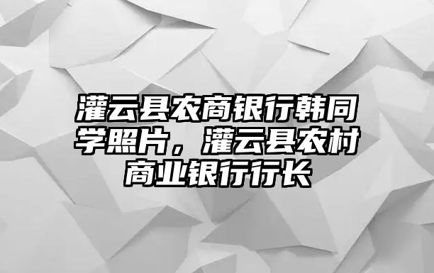 灌云縣農商銀行韓同學照片，灌云縣農村商業銀行行長