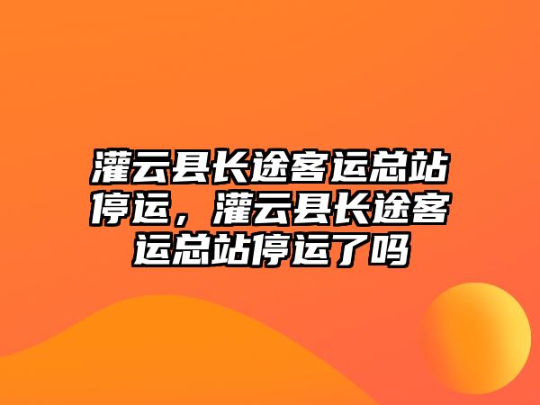 灌云縣長途客運總站停運，灌云縣長途客運總站停運了嗎