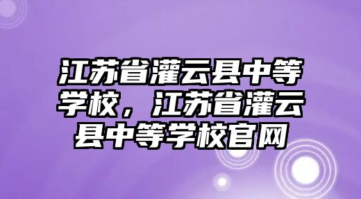 江蘇省灌云縣中等學校，江蘇省灌云縣中等學校官網(wǎng)