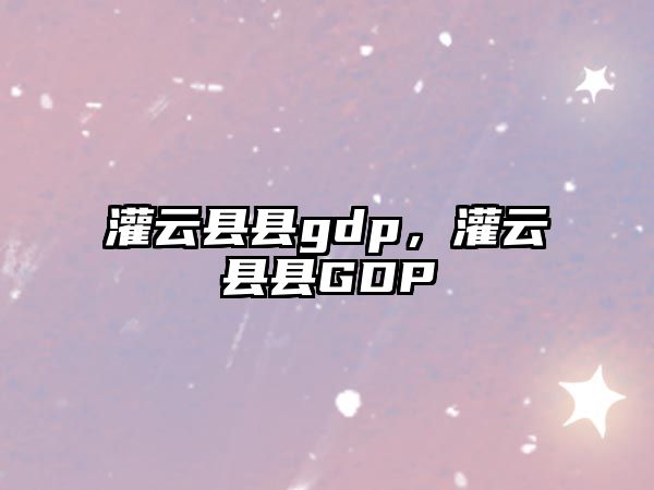 灌云縣縣gdp，灌云縣縣GDP