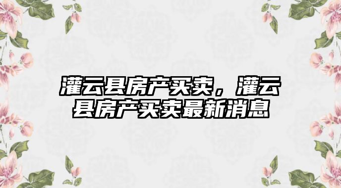 灌云縣房產買賣，灌云縣房產買賣最新消息