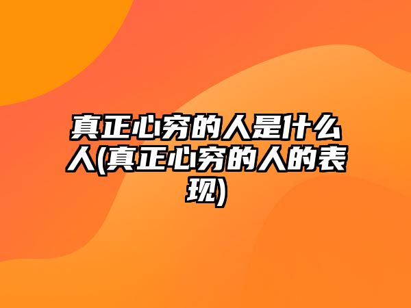 真正心窮的人是什么人(真正心窮的人的表現)