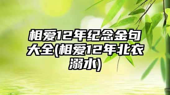 相愛12年紀(jì)念金句大全(相愛12年北衣溺水)