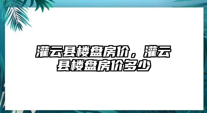 灌云縣樓盤房價，灌云縣樓盤房價多少