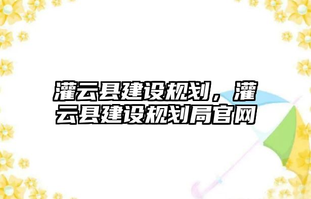 灌云縣建設(shè)規(guī)劃，灌云縣建設(shè)規(guī)劃局官網(wǎng)