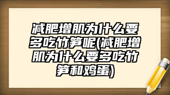 減肥增肌為什么要多吃竹筍呢(減肥增肌為什么要多吃竹筍和雞蛋)