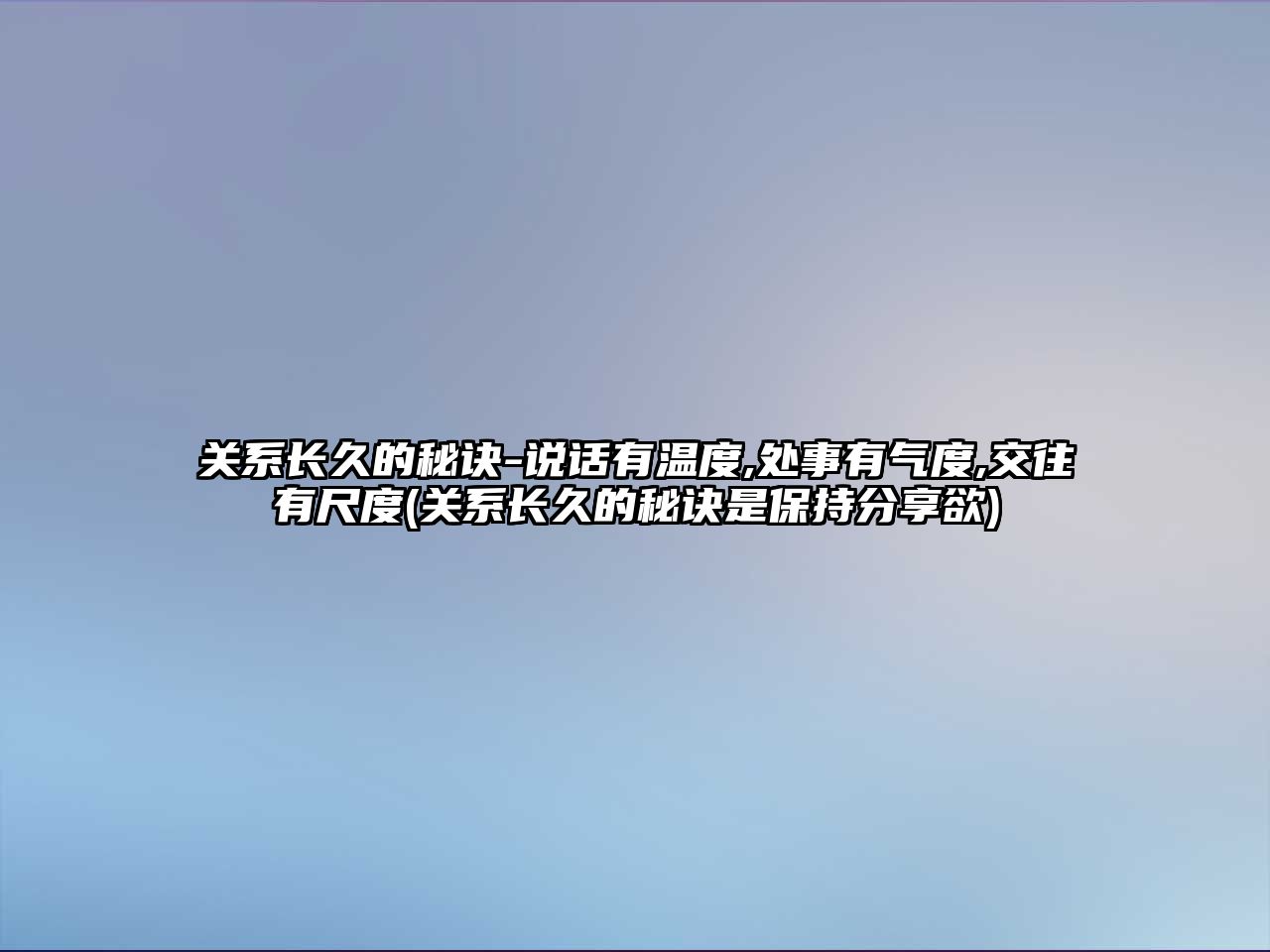 關系長久的秘訣-說話有溫度,處事有氣度,交往有尺度(關系長久的秘訣是保持分享欲)