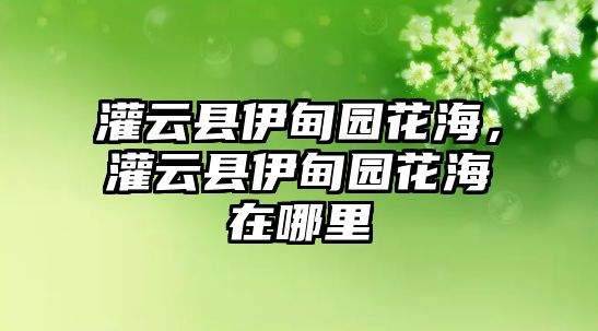 灌云縣伊甸園花海，灌云縣伊甸園花海在哪里