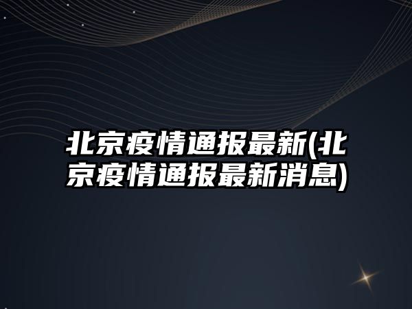 北京疫情通報最新(北京疫情通報最新消息)