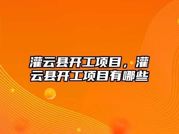 灌云縣開工項目，灌云縣開工項目有哪些