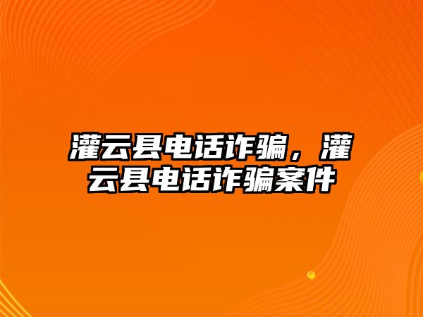 灌云縣電話詐騙，灌云縣電話詐騙案件