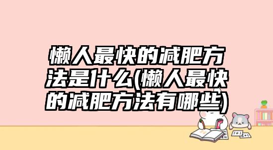 懶人最快的減肥方法是什么(懶人最快的減肥方法有哪些)