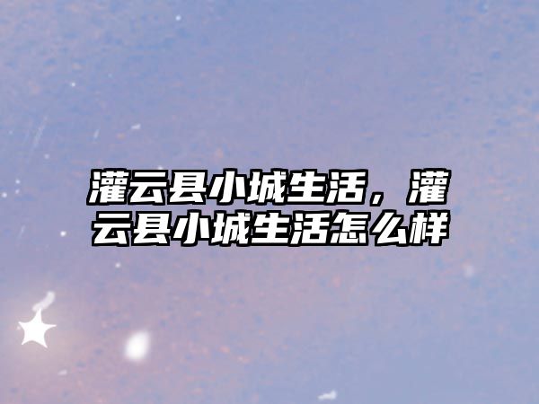 灌云縣小城生活，灌云縣小城生活怎么樣