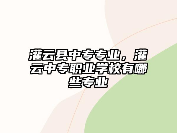 灌云縣中專專業，灌云中專職業學校有哪些專業