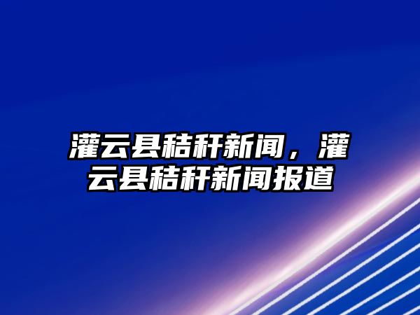 灌云縣秸稈新聞，灌云縣秸稈新聞報道