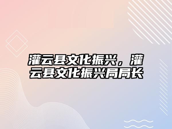 灌云縣文化振興，灌云縣文化振興局局長