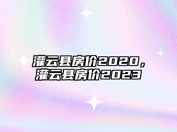 灌云縣房價2020，灌云縣房價2023