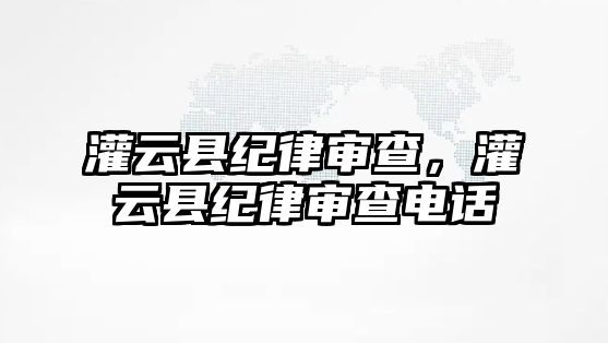 灌云縣紀律審查，灌云縣紀律審查電話