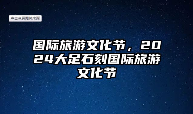 國際旅游文化節，2024大足石刻國際旅游文化節