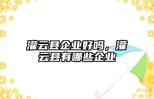 灌云縣企業(yè)好嗎，灌云縣有哪些企業(yè)