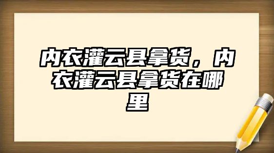 內衣灌云縣拿貨，內衣灌云縣拿貨在哪里