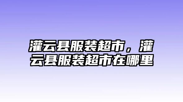 灌云縣服裝超市，灌云縣服裝超市在哪里