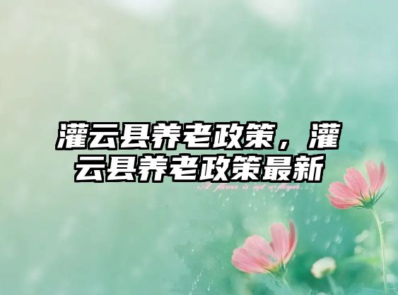 灌云縣養老政策，灌云縣養老政策最新