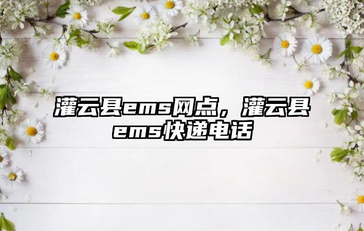 灌云縣ems網(wǎng)點(diǎn)，灌云縣ems快遞電話