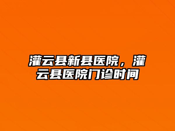 灌云縣新縣醫(yī)院，灌云縣醫(yī)院門診時間