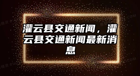 灌云縣交通新聞，灌云縣交通新聞最新消息