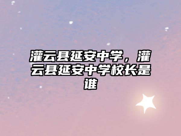 灌云縣延安中學(xué)，灌云縣延安中學(xué)校長是誰